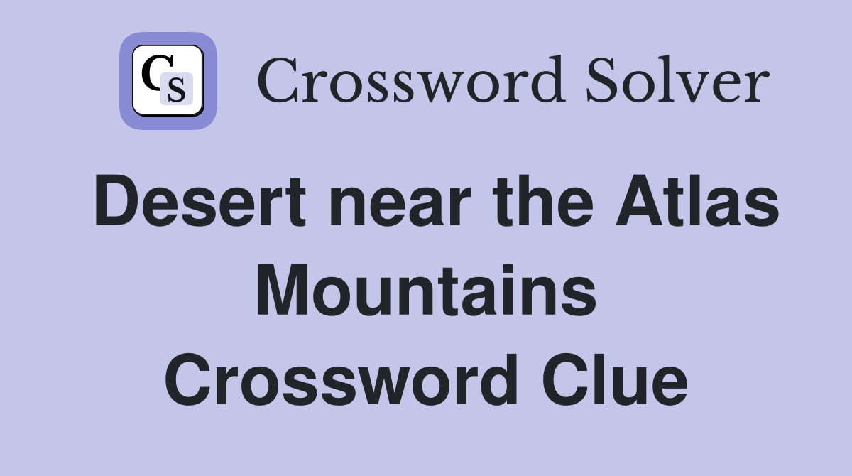 Desert near the Atlas Mountains Crossword Clue Answers Crossword Solver